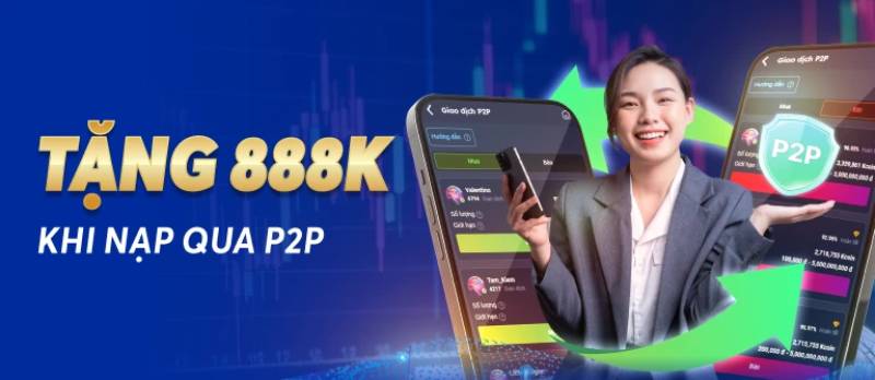 Tặng 888K khi nạp qua P2P – Nhận đều mỗi ngày, không giới hạn