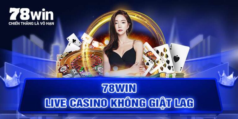 Trải Nghiệm Sảnh Casino Trực Tuyến Tại 78win - Mượt Mà, Chơi Nhanh